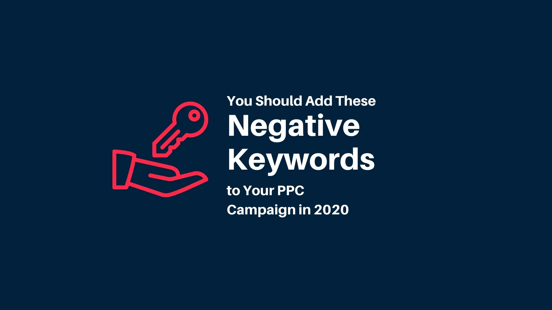 You Should Add These Negative Keywords to Your PPC Campaign in 2020